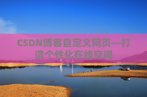 CSDN博客自定义网页—打造个性化在线空间